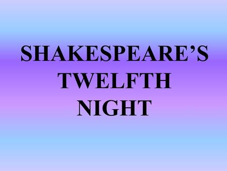 SHAKESPEARE’S TWELFTH NIGHT. OBJECTIVES In this unit you will be involved with: PAIR WORK PROBLEM SOLVING ORAL PRESENTATIONS WALL DISPLAY DIARY WRITING.
