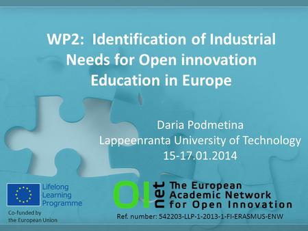 Co-funded by the European Union Ref. number: 542203-LLP-1-2013-1-FI-ERASMUS-ENW WP2: Identification of Industrial Needs for Open innovation Education in.