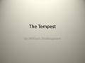 The Tempest by William Shakespeare. Introduction We are about to begin reading The Tempest, by William Shakespeare. Written in 1611, it is an exciting.
