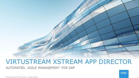 1© Copyright 2016 EMC Corporation. All rights reserved. VIRTUSTREAM XSTREAM APP DIRECTOR AUTOMATED, AGILE MANAGEMENT FOR SAP.