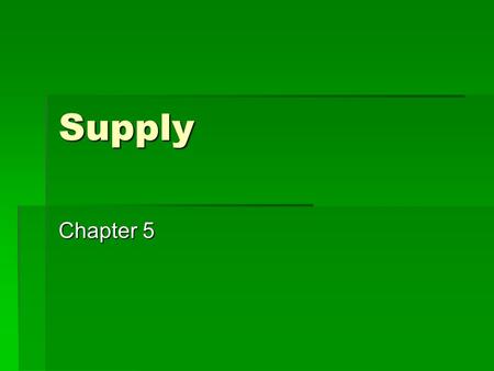 Supply Chapter 5. Understanding Supply Chapter 5, Section 1.