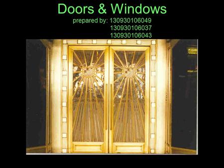Doors & Windows prepared by: 130930106049 130930106037 130930106043.