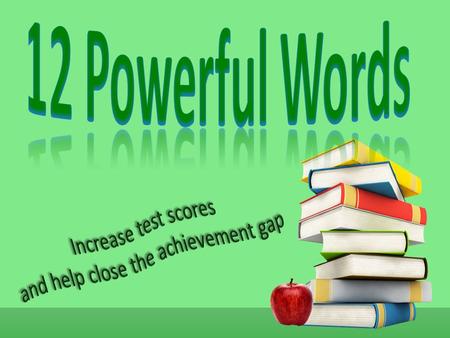 Be prepared to defend your choice They help because…….. They do not help because…….. 12 Powerful Words 12 Powerful Words.