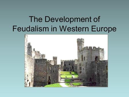 The Development of Feudalism in Western Europe. Learning Objective Day 1 Students will be able to describe changes to Medieval Europe after the Fall of.