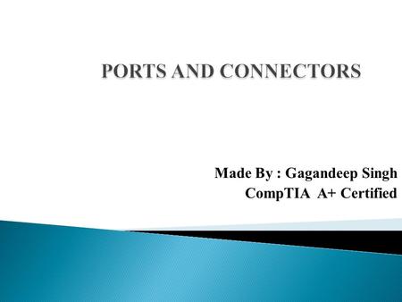 Made By : Gagandeep Singh CompTIA A+ Certified. PORTS ON MOTHERBOARD  PS/2 PORT  SERIAL PORT  PARALLEL PORT  VGA PORT  DVI PORT  USB PORT  MINI.