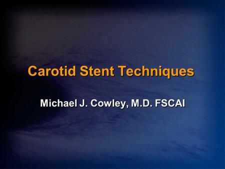 Carotid Stent Techniques Michael J. Cowley, M.D. FSCAI.