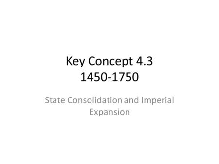 Key Concept 4.3 1450-1750 State Consolidation and Imperial Expansion.