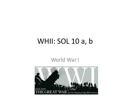 WHII: SOL 10 a, b World War I. Causes of World War I Tangle of Alliances that divided Europe into competing camps Nationalistic feelings Diplomatic failures.