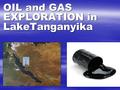OIL and GAS EXPLORATION in LakeTanganyika. OIL EXPLORATION in Lake Tanganyika 2 Lac Tanganyika : some parameters 3.1 Synthesis : works carried out 3 Synthesis.