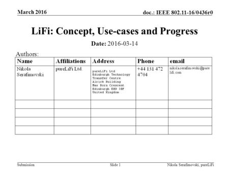 Submission doc.: IEEE 802.11-16/0436r0 March 2016 Nikola Serafimovski, pureLiFiSlide 1 LiFi: Concept, Use-cases and Progress Date: 2016-03-14 Authors:
