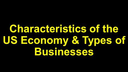 Characteristics of the US Economy & Types of Businesses.