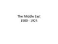 The Middle East 1500 - 1924. Imperial Decline and the Sick Man of Europe 1612 Ottoman Empire gives up some gains from the Treaty of Istanbul 1590. 1683.