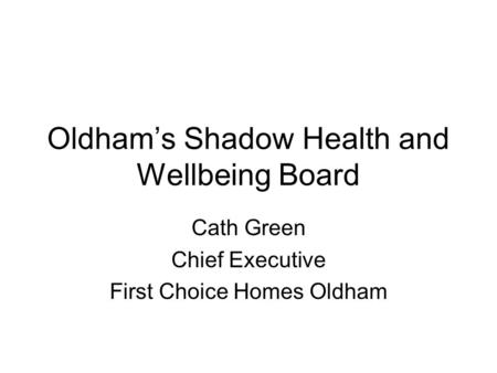 Oldham’s Shadow Health and Wellbeing Board Cath Green Chief Executive First Choice Homes Oldham.