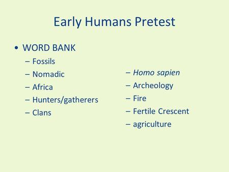Early Humans Pretest WORD BANK Fossils Nomadic Homo sapien Archeology