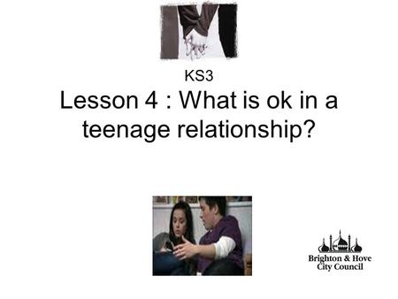 KS3 Lesson 4 : What is ok in a teenage relationship?