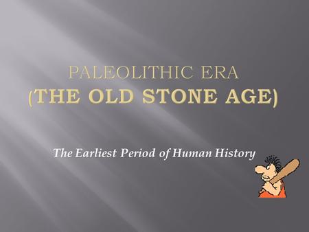 Paleolithic Era (The Old Stone Age)