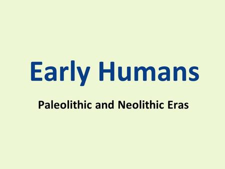 Early Humans Paleolithic and Neolithic Eras. Early Humans Early Humans were called HOMO SAPIENS: Latin for “wise man” Humans first appeared in Africa.