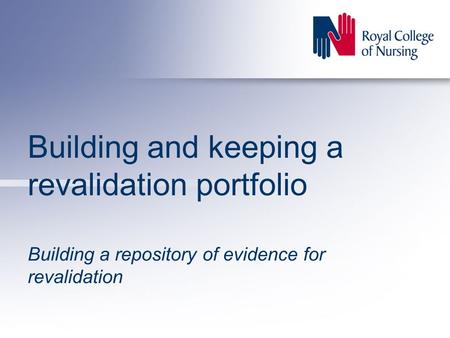 Building and keeping a revalidation portfolio Building a repository of evidence for revalidation.