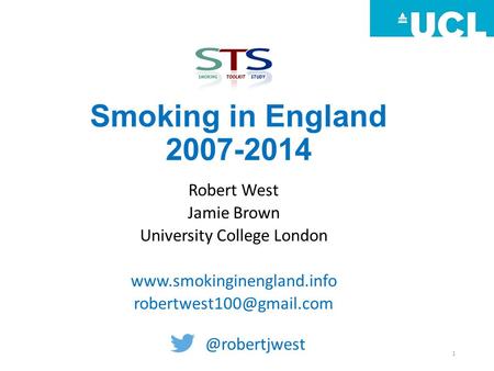 Smoking in England 2007-2014 Robert West Jamie Brown University College London 1.