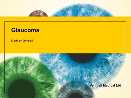 Glaucoma Madhav Vempali Vempali Medical Ltd. Glaucoma The healthy eye Light rays enter the eye through the cornea, pupil and lens. These light rays are.