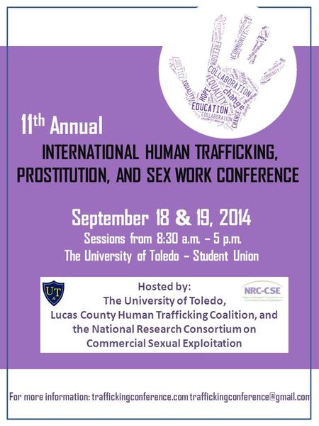 INTERNATIONAL HUMAN TRAFFICKING, PROSTITUTION, AND SEX WORK CONFERENCE 11 th Annual September 18 & 19, 2014 Sessions from 8:30 a.m. – 5 p.m. The University.