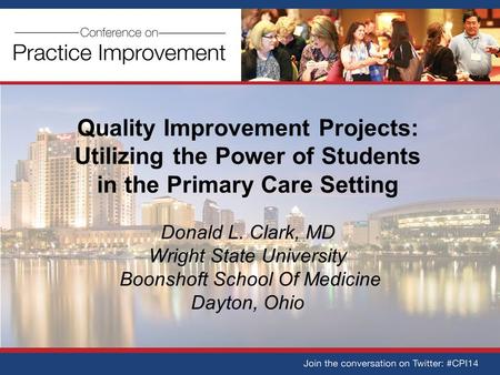 Quality Improvement Projects: Utilizing the Power of Students in the Primary Care Setting Donald L. Clark, MD Wright State University Boonshoft School.