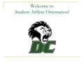 Welcome to Student Athlete Orientation!. Douglas College Athletics 2010 Academic Advising, Course Selection and Student Success.