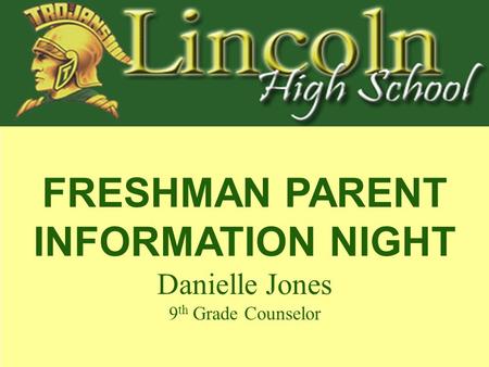 FRESHMAN PARENT INFORMATION NIGHT Danielle Jones 9 th Grade Counselor.