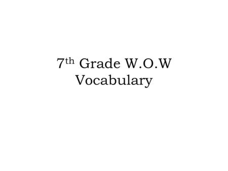 7 th Grade W.O.W Vocabulary. Trimester 1 Garrulous (Adj): Talkative, wordy about unimportant information.