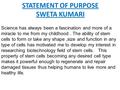 STATEMENT OF PURPOSE SWETA KUMARI Science has always been a fascination and more of a miracle to me from my childhood. The ability of stem cells to form.