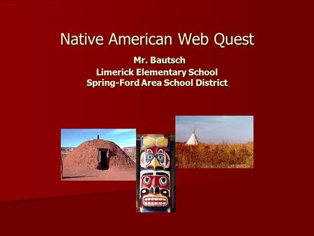 Native American Web Quest Mr. Bautsch Limerick Elementary School Spring-Ford Area School District.