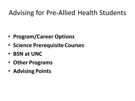 Advising for Pre-Allied Health Students Program/Career Options Science Prerequisite Courses BSN at UNC Other Programs Advising Points.