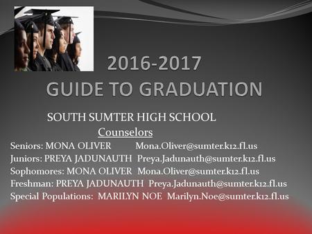SOUTH SUMTER HIGH SCHOOL Counselors Seniors: MONA OLIVER Juniors: PREYA JADUNAUTH Sophomores: