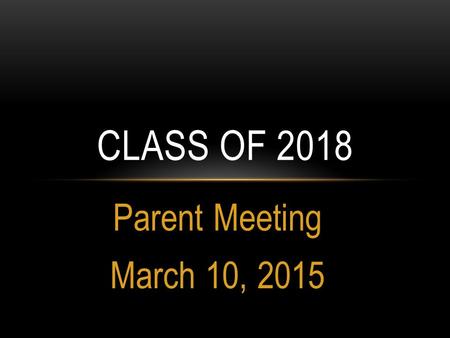 Parent Meeting March 10, 2015 CLASS OF 2018. WE WILL TALK ABOUT…… Grades, transcripts, credits Eligibility HOPE Scholarship & HOPE Grant Courses of rigor.