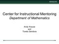 Center for Instructional Mentoring Department of Mathematics Andy Krause and Tsveta Sendova.
