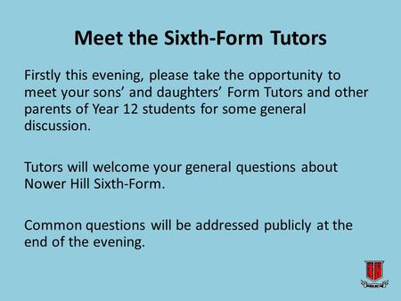 Meet the Sixth-Form Tutors Firstly this evening, please take the opportunity to meet your sons’ and daughters’ Form Tutors and other parents of Year 12.
