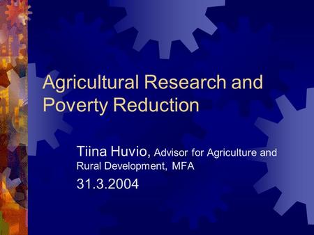 Agricultural Research and Poverty Reduction Tiina Huvio, Advisor for Agriculture and Rural Development, MFA 31.3.2004.