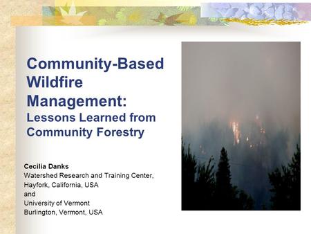 Community-Based Wildfire Management: Lessons Learned from Community Forestry Cecilia Danks Watershed Research and Training Center, Hayfork, California,