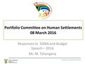 Portfolio Committee on Human Settlements 08 March 2016 Responses to SONA and Budget Speech – 2016 Mr. M. Tshangana.