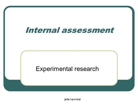 Jette hannibal Internal assessment Experimental research.