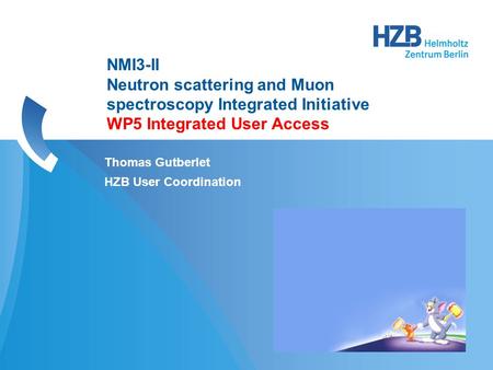 Thomas Gutberlet HZB User Coordination NMI3-II Neutron scattering and Muon spectroscopy Integrated Initiative WP5 Integrated User Access.