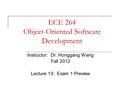ECE 264 Object-Oriented Software Development Instructor: Dr. Honggang Wang Fall 2012 Lecture 13: Exam 1 Preview.