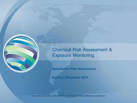 Chemical Risk Assessment & Exposure Monitoring Quantitative Risk Assessment Revision December 2010 - Information provided subject to the 'Conditions for.