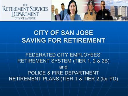 CITY OF SAN JOSE SAVING FOR RETIREMENT FEDERATED CITY EMPLOYEES’ RETIREMENT SYSTEM (TIER 1, 2 & 2B) and POLICE & FIRE DEPARTMENT RETIREMENT PLANS (TIER.