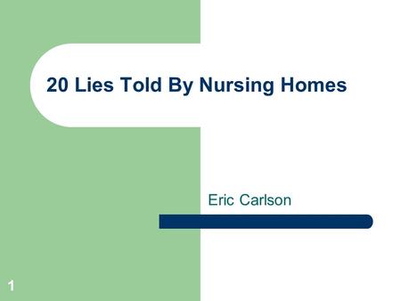 1 20 Lies Told By Nursing Homes Eric Carlson. 2 Presentation based on newly-published consumer guide.