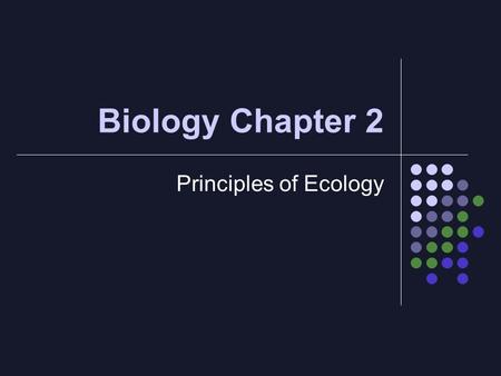 Biology Chapter 2 Principles of Ecology. 2.1 Organisms & Their Environment Ecology-the study of interactions that take place between organisms and their.