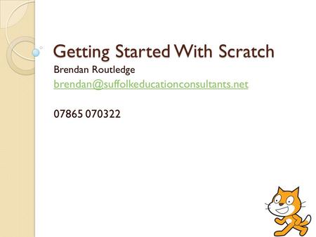 Getting Started With Scratch Brendan Routledge 07865 070322.