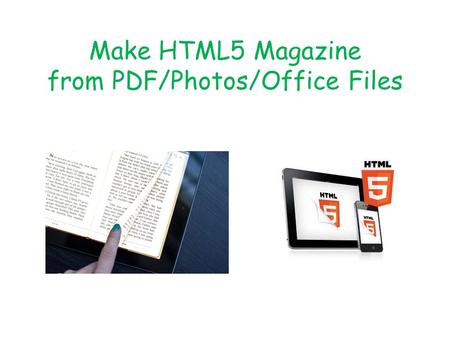 Make HTML5 Magazine from PDF/Photos/Office Files.