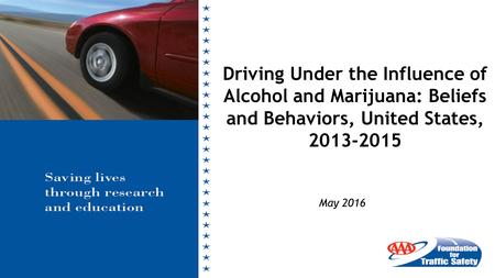 May 2016 Driving Under the Influence of Alcohol and Marijuana: Beliefs and Behaviors, United States, 2013-2015.