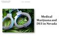 Medical Marijuana and DUI in Nevada. Garrett T. Ogata “Make no mistake about it, your Medical Marijuana card is no defense to a DUI. If you are impaired.
